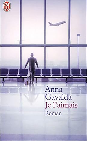 Je l&rsquo;aimais, d&rsquo;Anna Gavalda