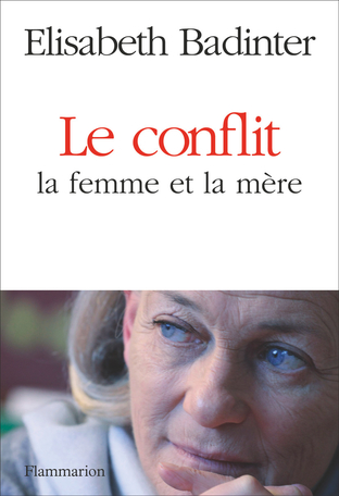 Le conflit, d&rsquo;Elizabeth Badinter : la femme et la&nbsp;mère