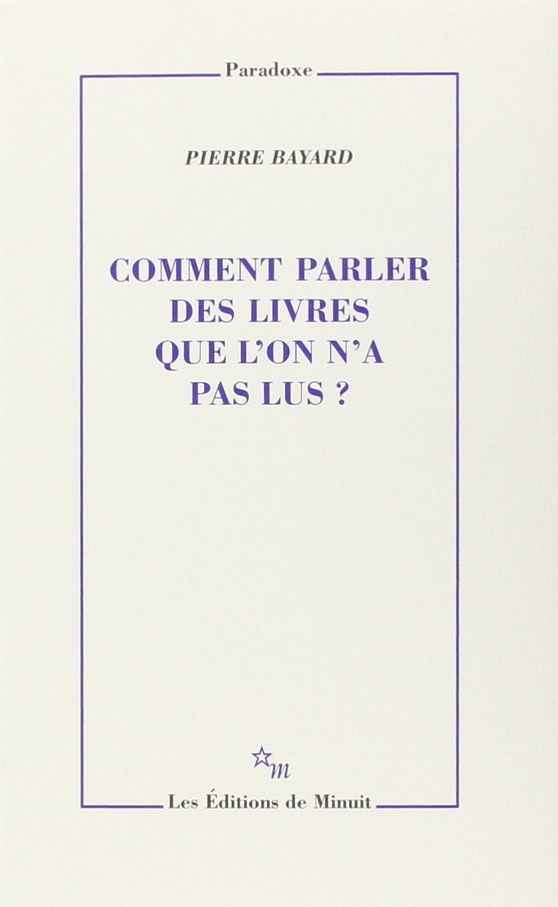Comment parler des livres qu&rsquo;on n&rsquo;a pas lus ? de Pierre Bayard