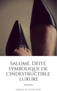 Salomé. Déité symbolique de l'indestructible luxure, de Séréna de Lyoncourt : les meilleurs nouvelles érotiques que vous avez jamais lues (et modeste avec ça)