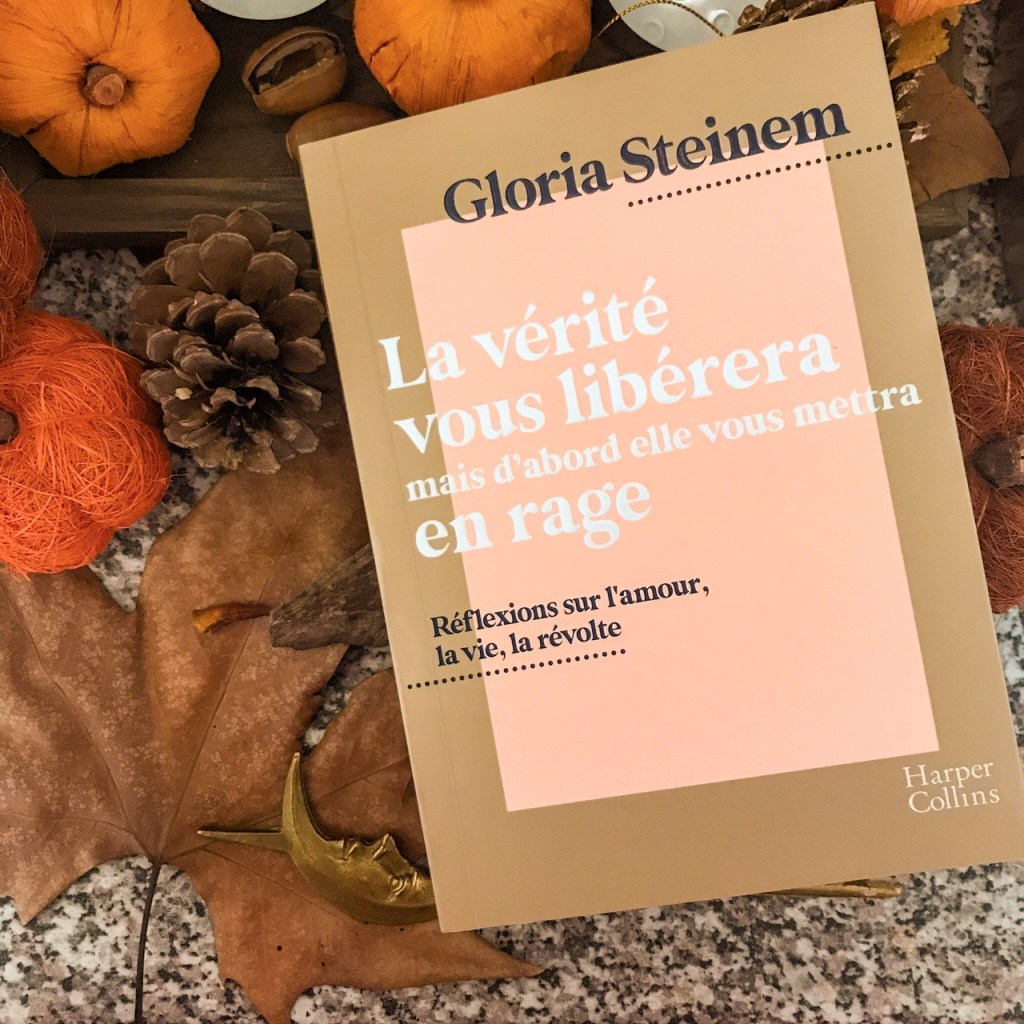 La vérité vous libérera mais d&rsquo;abord elle vous mettra en rage, de Gloria Steinem : réflexions sur l&rsquo;amour, la vie, la&nbsp;révolte